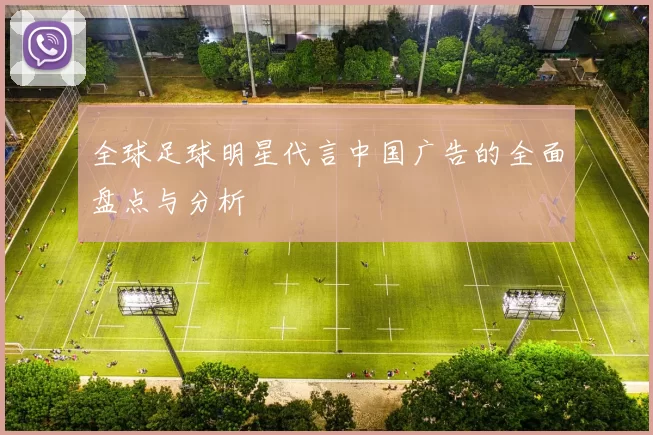全球足球明星代言中国广告的全面盘点与分析