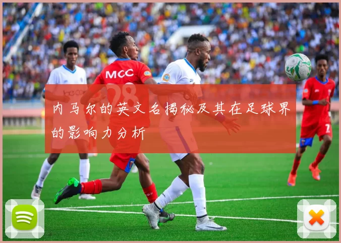 内马尔的英文名揭秘及其在足球界的影响力分析